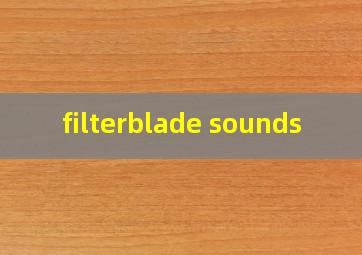  filterblade sounds